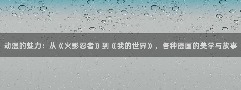 “羞羞漫画”：动漫的魅力：从《火影忍者》到《我的世界》，各种漫画的美学与故事